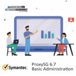 Symantec ProxySG 6.7 Basic Administration